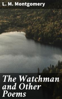 Читать The Watchman and Other Poems - L. M. Montgomery