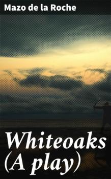 Читать Whiteoaks (A play) - Mazo de la Roche
