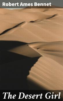 Читать The Desert Girl - Robert Ames Bennet