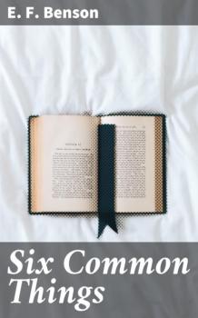 Читать Six Common Things - E. F. Benson
