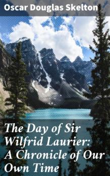 Читать The Day of Sir Wilfrid Laurier: A Chronicle of Our Own Time - Oscar Douglas Skelton
