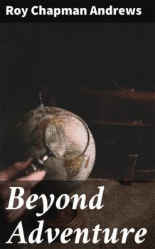 Читать Beyond Adventure - Roy Chapman Andrews