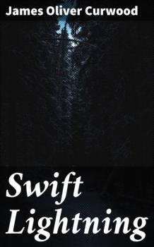 Читать Swift Lightning - James Oliver Curwood
