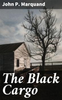 Читать The Black Cargo - John P. Marquand