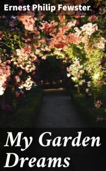 Читать My Garden Dreams - Ernest Philip Fewster