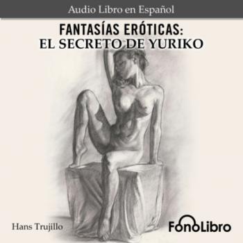 Читать Fantasías Eróticas. El Secreto de Yuriko (abreviado) - Hans Trujillo
