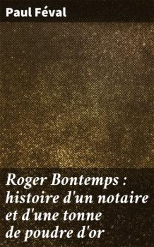 Читать Roger Bontemps : histoire d'un notaire et d'une tonne de poudre d'or - Paul  Feval