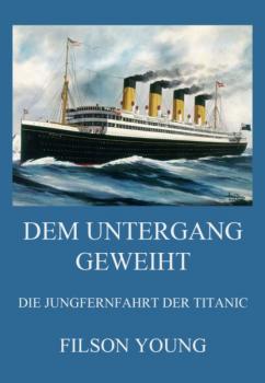 Читать Dem Untergang geweiht - Die Jungfernfahrt der Titanic - Filson Young