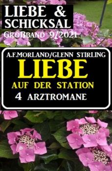 Читать Liebe auf der Station - 4 Arztromane: Liebe und Schicksal Großband 9/2021  - A. F. Morland