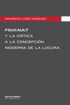 Читать Foucault y la crítica a la concepción moderna de la locura - Mauricio Lugo Vázquez