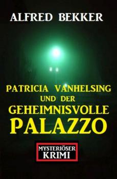 Читать Patricia Vanhelsing und der geheimnisvolle Palazzo: Mysteriöser Krimi - Alfred Bekker