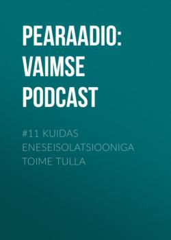 Читать #11 Kuidas eneseisolatsiooniga toime tulla - Pearaadio: Vaimse Tervise Podcast