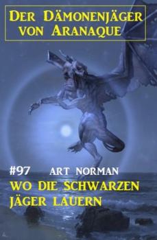 Читать Wo die schwarzen Jäger lauern: Der Dämonenjäger von Aranaque 97 - Art Norman