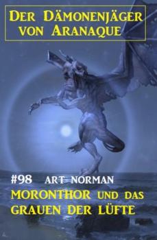 Читать ​Moronthor und das Grauen der Lüfte: Der Dämonenjäger von Aranaque 98 - Art Norman