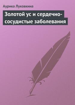 Читать Золотой ус и сердечно-сосудистые заболевания - Аурика Луковкина