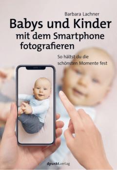 Читать Babys und Kinder mit dem Smartphone fotografieren - Barbara Lachner