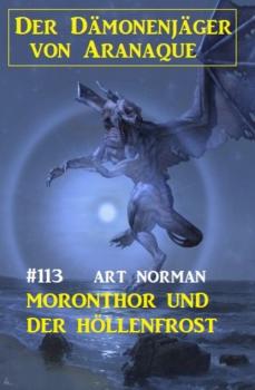 Читать Moronthor und der Höllenfrost: Der Dämonenjäger von Aranaque 113 - Art Norman