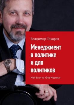 Читать Менеджмент в политике и для политиков. Мой блог на «Эхе Москвы» - Владимир Токарев