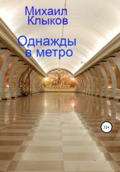 Читать Однажды в метро - Михаил Анатольевич Клыков