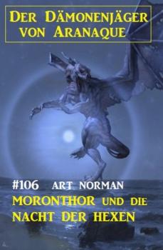 Читать Moronthor und die Nacht der Hexen: Der Dämonenjäger von Aranaque 106 - Art Norman