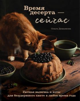 Читать Время десерта – сейчас. Уютная выпечка и коты для безудержного хюгге в любое время года - Ольга Демьянова