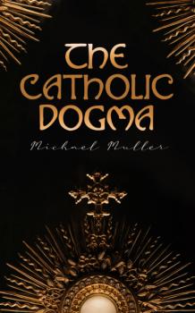 Читать The Catholic Dogma - Michael Müller