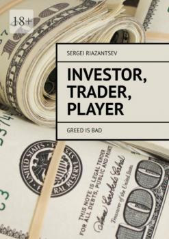Читать Investor, trader, player. Greed is bad - Sergei Riazantsev