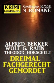 Читать Dreimal fachgerecht gemordet: Krimi Großband 3 Romane 10/2021 - Alfred Bekker
