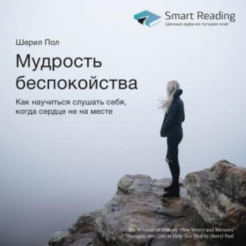 Читать Ключевые идеи книги: Мудрость беспокойства. Как научиться слушать себя, когда сердце не на месте - Smart Reading