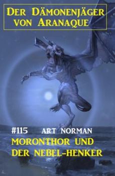 Читать Moronthor und der Nebel-Henker: Der Dämonenjäger von Aranaque 115 - Art Norman