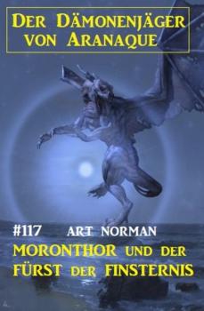 Читать Moronthor und der Fürst der Finsternis: Der Dämonenjäger von Aranaque 117 - Art Norman
