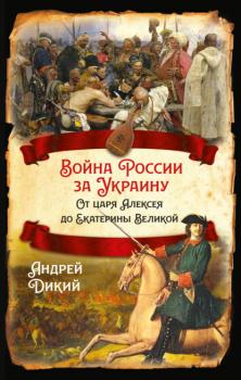 Читать Войны России за Украину. От царя Алексея до Екатерины Великой - А. И. Дикий