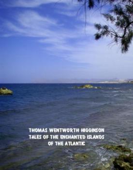 Читать Tales of the Enchanted Islands of the Atlantic - Thomas Wentworth Higginson