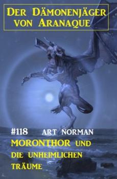 Читать Moronthor und die unheimlichen Träume: Der Dämonenjäger von Aranaque 118 - Art Norman