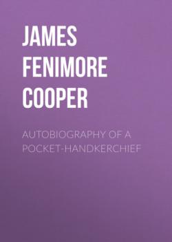 Читать Autobiography of a Pocket-Handkerchief - James Fenimore Cooper