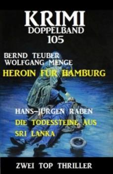 Читать Krimi Doppelband 105: Heroin für Hamburg. Die Todessteine aus Sri Lanka - Wolfgang Menge
