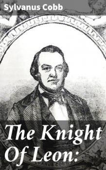 Читать The Knight Of Leon: - Sylvanus Cobb