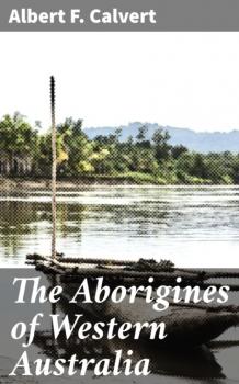 Читать The Aborigines of Western Australia - Albert F. Calvert