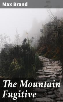 Читать The Mountain Fugitive - Max Brand
