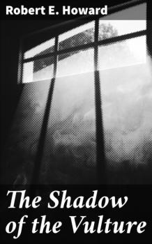 Читать The Shadow of the Vulture - Robert E. Howard