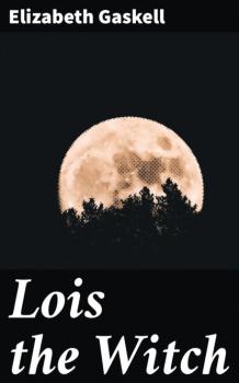 Читать Lois the Witch - Элизабет Гаскелл