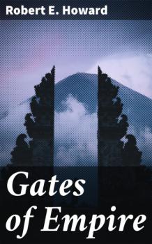 Читать Gates of Empire - Robert E. Howard