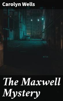 Читать The Maxwell Mystery - Carolyn  Wells