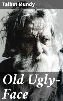 Читать Old Ugly-Face - Talbot Mundy