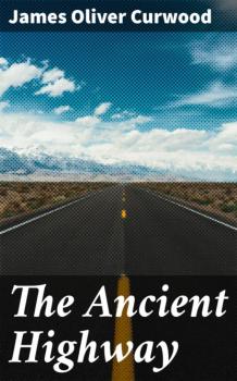 Читать The Ancient Highway - James Oliver Curwood