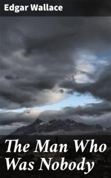 Читать The Man Who Was Nobody - Edgar Wallace