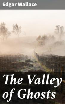 Читать The Valley of Ghosts - Edgar Wallace