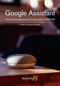 Читать Google Assistant. Desarrollo de aplicaciones IoT para Arduino y ESP8266 - Tomás Domínguez Mínguez