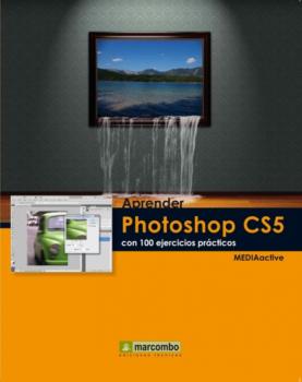 Читать Aprender Photoshop CS5 con 100 ejercicios prácticos - MEDIAactive