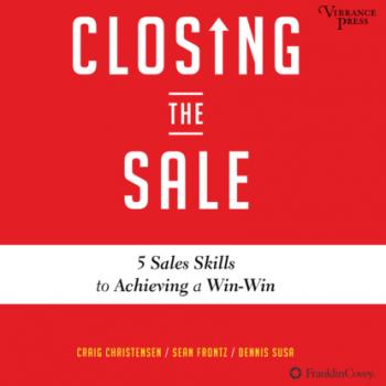 Читать Closing the Sale - 5 Sales Skills for Achieving Win-Win Outcomes and Customer Success (Unabridged) - Craig Christensen